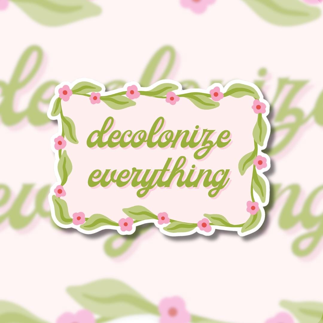 Decolonize Everything Floral Sticker, Anti-Colonial Social Justice Decal