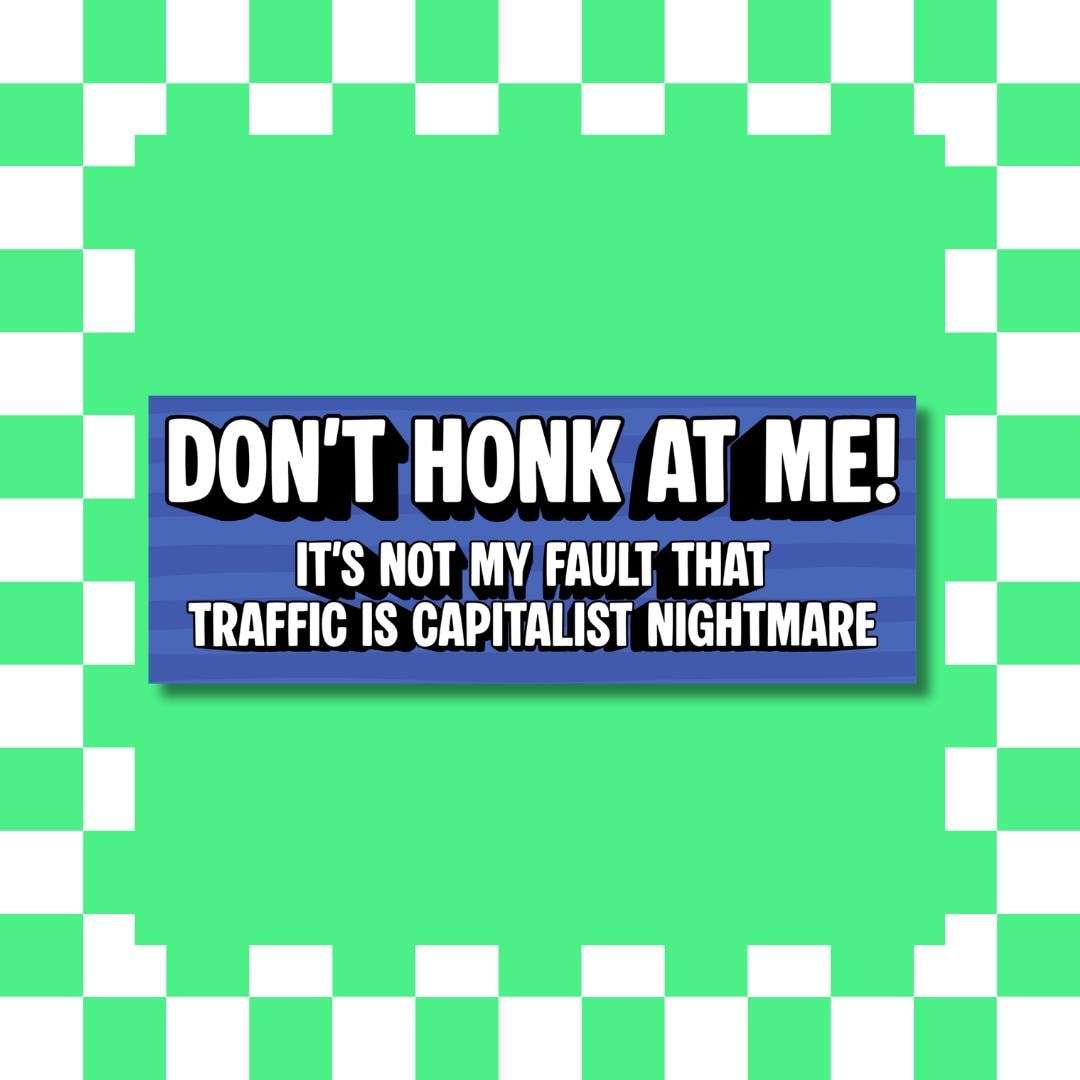 Don’t Honk at Me! Traffic Is a Capitalist Nightmare – Funny Political Bumper Sticker
