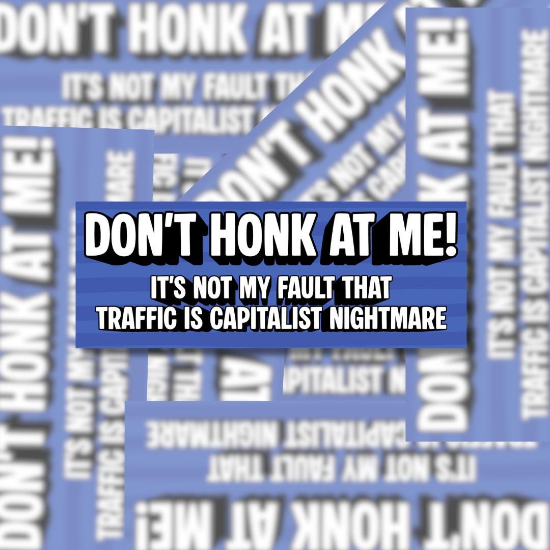 Don’t Honk at Me! Traffic Is a Capitalist Nightmare – Funny Political Bumper Sticker