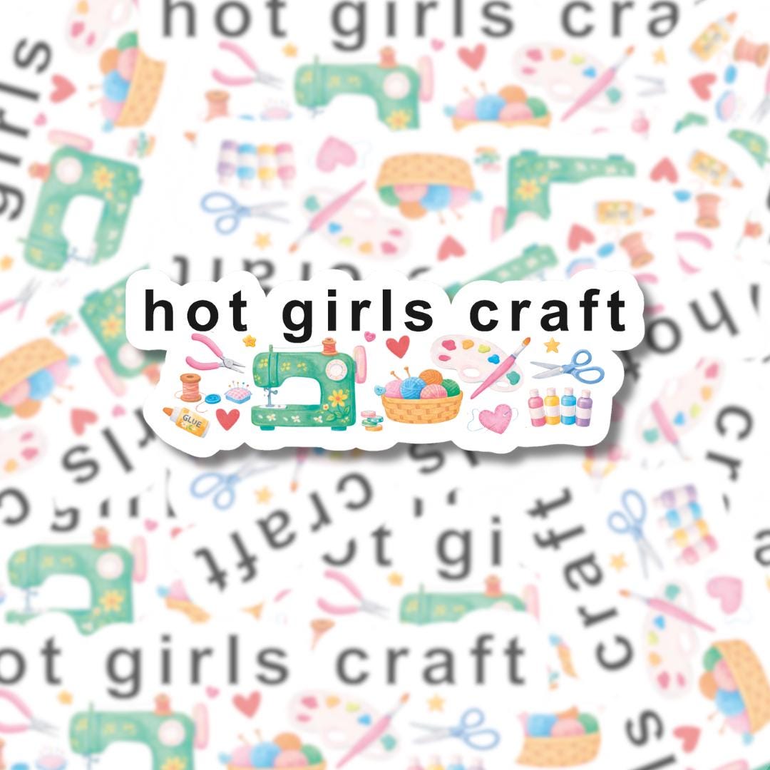 Hot Girls Craft Vinyl Sticker - Sewing, Knitting, Art Supplies, Meme Vinyl Laptop Decal