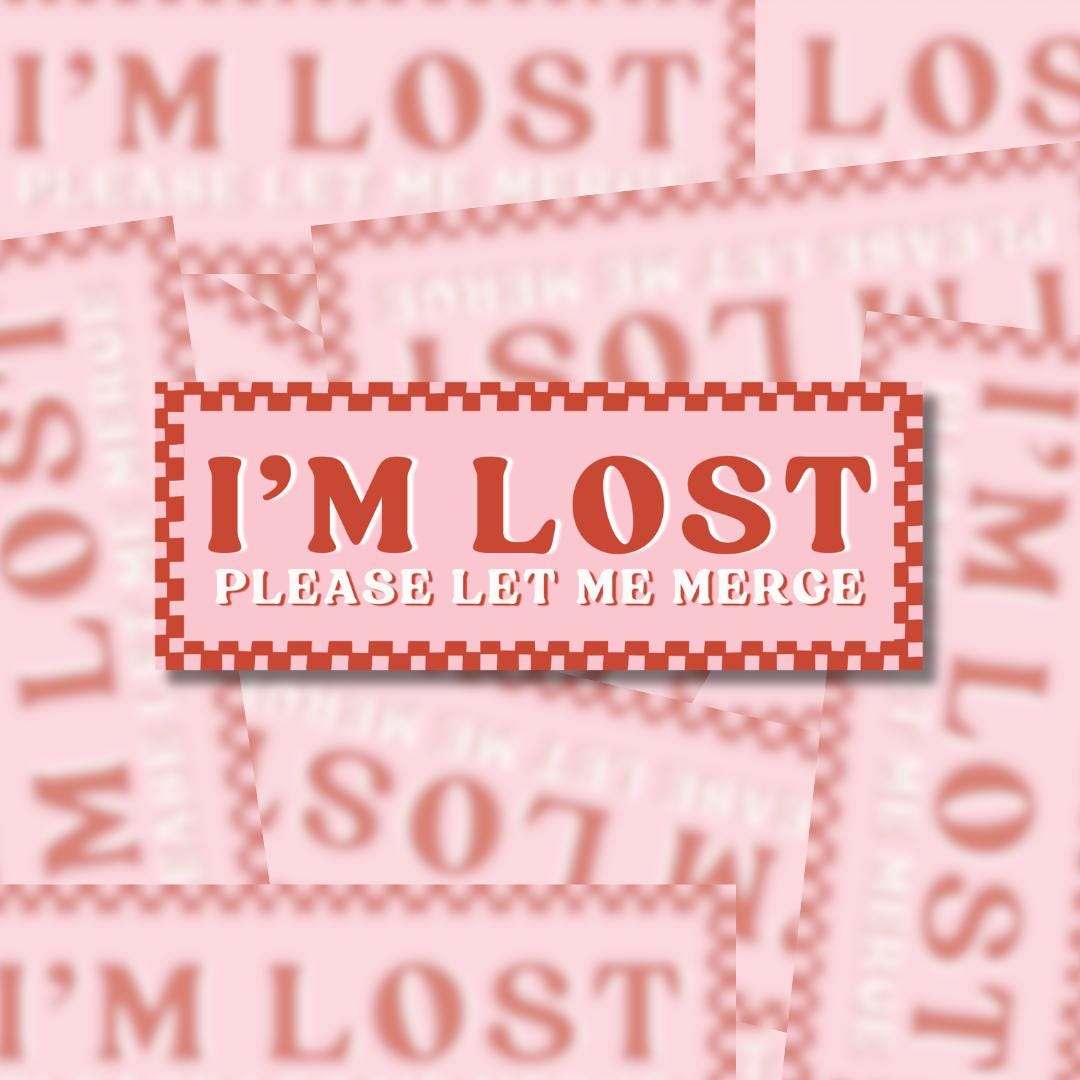 I'M LOST Please Let Me Merge – Bumper Sticker