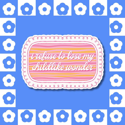 I Refuse to Lose My Childlike Wonder Sticker - Soft Girl, Feminist, Positive Affirmation