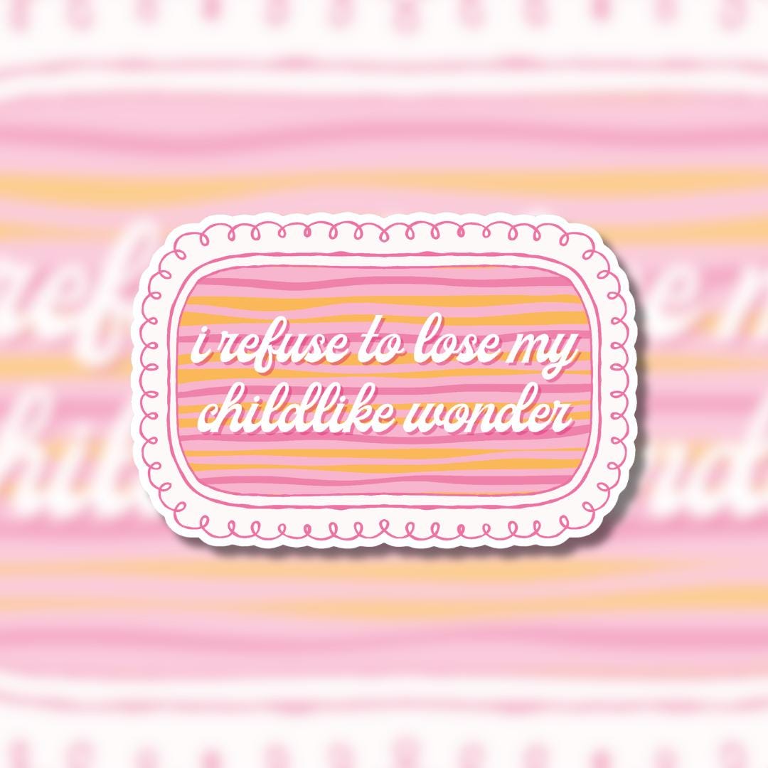 I Refuse to Lose My Childlike Wonder Sticker - Soft Girl, Feminist, Positive Affirmation