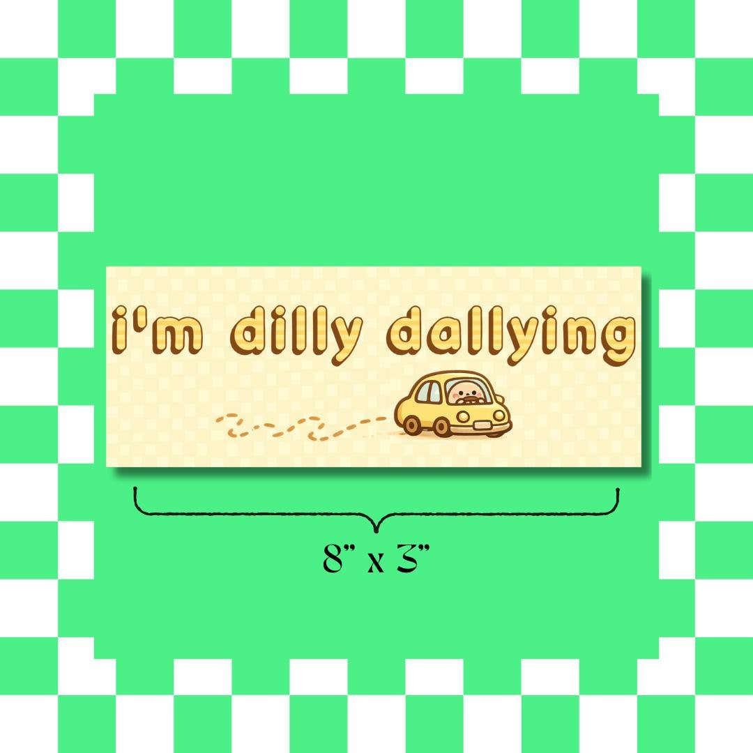 I’m Dilly Dallying Bumper Sticker - Car Decal, Vehicle Accessory