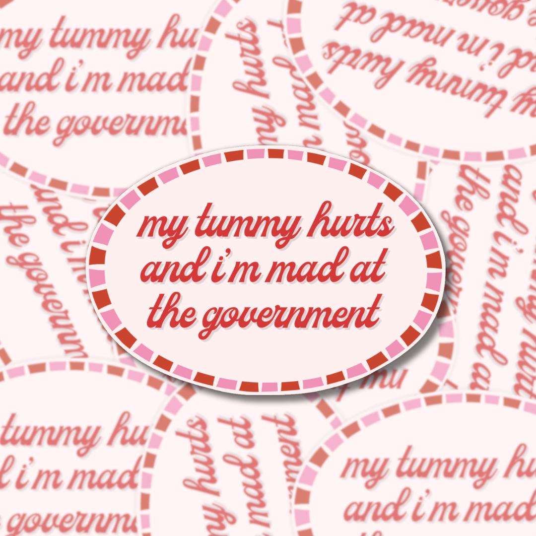 My Tummy Hurts, Mad at Government Sticker - Feminist Social Justice, Activist, Political Laptop Decal
