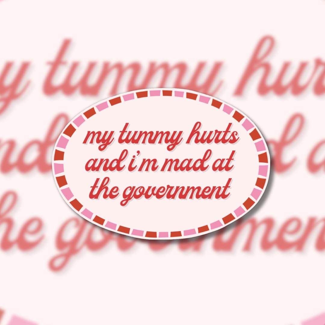 My Tummy Hurts, Mad at Government Sticker - Feminist Social Justice, Activist, Political Laptop Decal