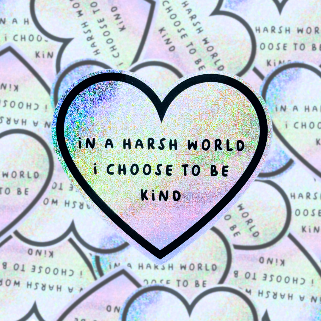 In A Harsh World I Choose To Be Kind - Sticker